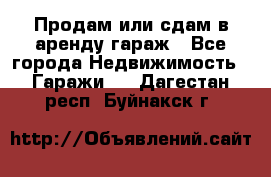 Продам или сдам в аренду гараж - Все города Недвижимость » Гаражи   . Дагестан респ.,Буйнакск г.